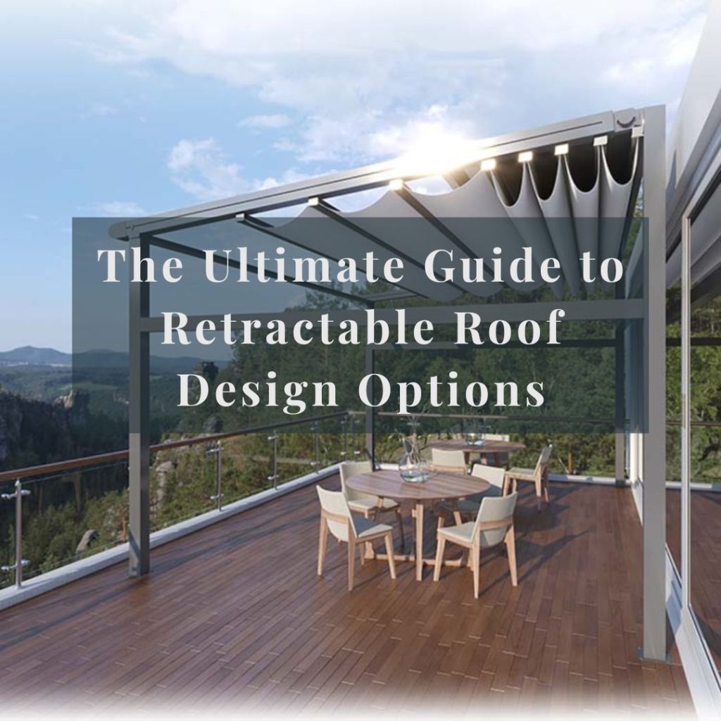 The Ultimate Guide to RetractableRoof Design Options